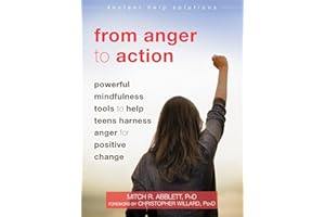 From Anger to Action: Powerful Mindfulness Tools to Help Teens Harness Anger for Positive Change (The Instant Help Solutions Series)