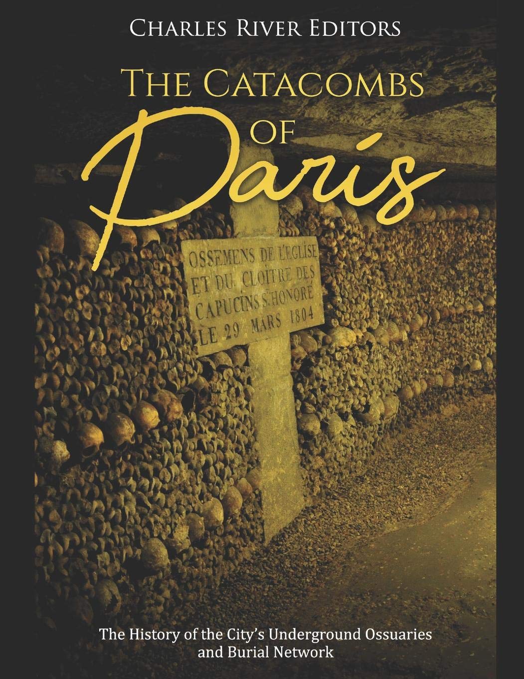 The Catacombs Of Paris The History Of The City S Underground Ossuaries And Burial Network Charles River Editors 9781086159660 Books Amazon Ca The Catacombs Of Paris The History Of The City S Underground Ossuaries And Burial Network Charles River Editors 9781086159660 Books Amazon Ca