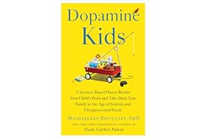 Dopamine Kids: A Science-Based Plan to Rewire Your Child's Brain and Take Back Your Family in the Age of Screens and Ultrapro