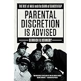 Parental Discretion Is Advised: The Rise of N.W.A and the Dawn of Gangsta Rap