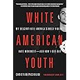 White American Youth: My Descent into America's Most Violent Hate Movement -- and How I Got Out