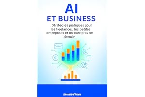 AI et Business: Stratégies pratiques pour les freelances, les petites entreprises et les carrières de demain (Vivre avec l’IA
