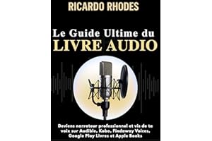 Guide Ultime du Livre Audio pour comédiens voix-off: Deviens narrateur professionnel et vis de ta voix sur Audible, Kobo, Fin