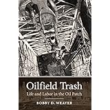 Oilfield Trash: Life and Labor in the Oil Patch (Volume 22) (Kenneth E. Montague Series in Oil and Business History)