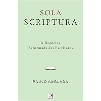 Sola Scriptura: A Doutrina Reformada das Escrituras (Portuguese Edition) book cover