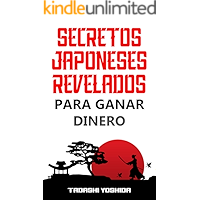 SECRETOS JAPONESES REVELADOS PARA GANAR DINERO: Los hábitos, procedimientos, tradiciones, consejos y trucos de la…