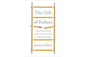 The Gift of Failure: How the Best Parents Learn to Let Go So Their Children Can Succeed