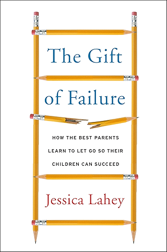 Download The Gift of Failure: How the Best Parents Learn to Let Go So Their Children Can Succeed (English Edition) PDF