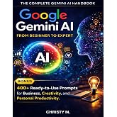 Google Gemini AI: From Beginner to Expert: The Complete 2026 Handbook with 400+ Ready-to-Use Prompts for Business, Creativity, and Personal ... AI Tools for Beginners Series: 2026 Edition)