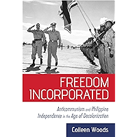Freedom Incorporated: Anticommunism and Philippine Independence in the Age of Decolonization (The United States in the… book cover