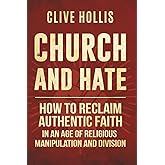 Church and Hate: How to Reclaim Authentic Faith in an Age of Religious Manipulation and Division