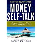 Money Self-Talk: Talk Yourself Into a Life of Wealth, Prosperity, and Joy