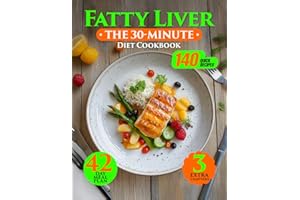 The 30-Minute Fatty Liver Diet Cookbook: 140 Delicious & Quick Recipes. An Easy Guide for Beginners to Boost Their Health. Wi