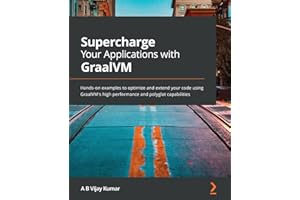 Supercharge Your Applications with GraalVM: Hands-on examples to optimize and extend your code using GraalVM's high performance and polyglot capabilities