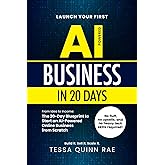 Launch Your First AI Business in 20 Days: From Idea to Income: The 20-Day Blueprint to Start an AI-Powered Online Business from Scratch