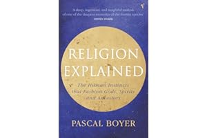 Religion Explained: The Human Instincts That Fashion Gods, Spirits and Ancestors