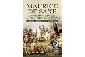 Maurice de Saxe and the Conquest of the Austrian Netherlands 1744-1748: Volume 1 - The Ghosts of Dettingen