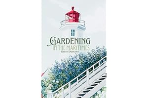 Gardening In The Maritimes: A Reference Guide For Gardeners In The Atlantic Region