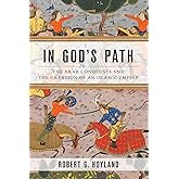 In God's Path: The Arab Conquests and the Creation of an Islamic Empire (Ancient Warfare and Civilization)