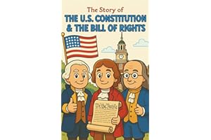 The U.S. Constitution and the Bill of Rights: A Historical Adventure Book for Kids Ages 8–12: Discover How the U.S. Constitution Was Created, the ... Birth of American Democracy (The story of)