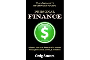 PERSONAL FINANCE: THE COMPLETE BEGINNER'S GUIDE: : A Simple Practical Approach to Making Money, Budgeting, Saving & Investing