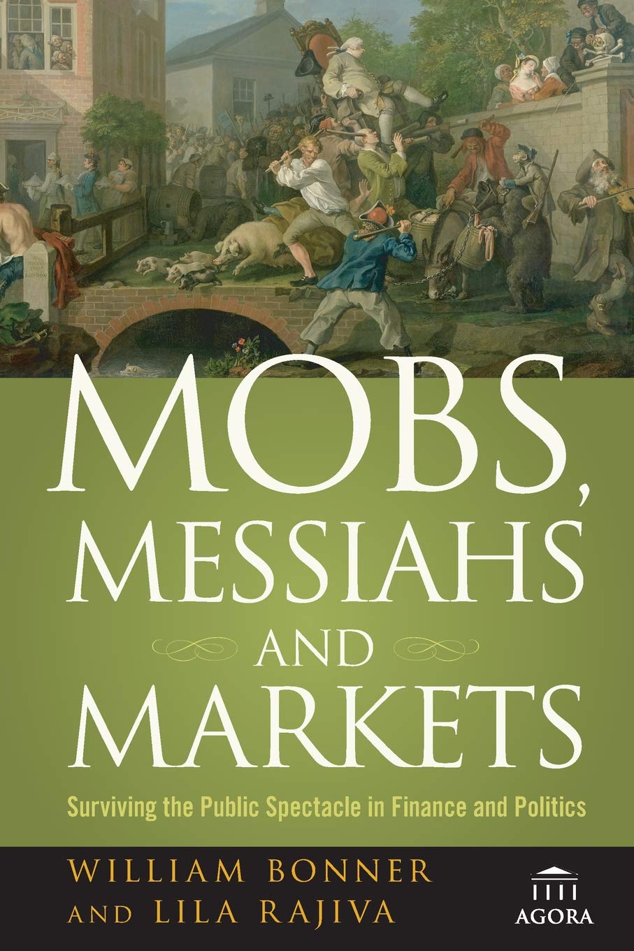 Mobs Messiahs And Markets Surviving The Public Spectacle In Finance And Politics Bonner Will Rajiva Lila Amazon Com Books
