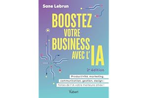 Boostez votre business avec l'Intelligence Artificielle: Productivité, marketing, communication, gestion, design : faites de 