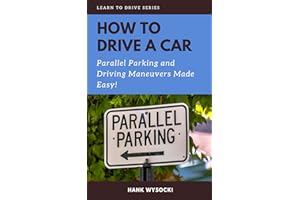 How to Drive a Car: Parallel parking and Driving Maneuvers Made Easy! (Learn to Drive Book 3)