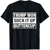 Trump Won Suck it up Buttercup political gift T-Shirt