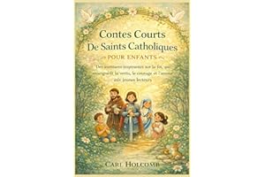 Contes Courts De Saints Catholiques Pour Enfants: Des aventures inspirantes sur la foi, qui enseignent la vertu, le courage e