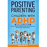 Positive Parenting for Children With ADHD: Transformative Strategies to Defuse Explosive Behavior, Build Self-Regulation, and Celebrate Neurodiversity