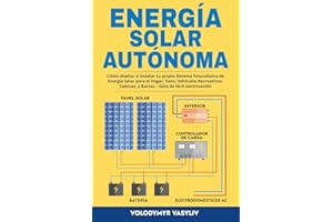 Energía Solar Autónoma: Cómo diseñar e instalar tu propio Sistema fotovoltaico de Energía Solar para el Hogar, Vans, Vehículos Recreativos, Cabinas, y ... Gúia de fácil construcción (Spanish Edition)