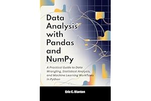 Data Analysis with Pandas and NumPy: A Practical Guide to Data Wrangling, Statistical Analysis, and Machine Learning Workflow