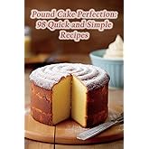 Pound Cake Perfection: 98 Quick and Simple Recipes
