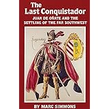 The Last Conquistador: Juan de Onate and the Settling of the Far Southwest (Volume 2) (The Oklahoma Western Biographies)