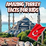 Amazing Turkey Facts for Kids: A Fun Learning Book with Color Photos About Istanbul, Ephesus, Ancient Temples, Underground Cities, Wildlife, Culture, Food, and Famous Landmarks