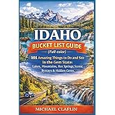 Idaho Bucket List Guide (Full-color): 101 Amazing Things to Do and See in the Gem State: Lakes, Mountains, Hot Springs, Scenic Byways & Hidden Gems (WanderList Adventures)