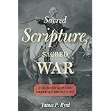 Sacred Scripture, Sacred War: The Bible and the American Revolution