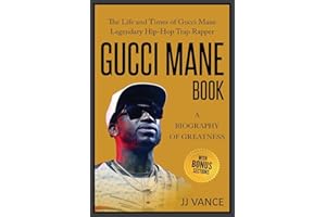 Gucci Mane Book - A Biography of Greatness: The Life and Times of Gucci Mane Legendary Hip-Hop Trap Rapper: Gucci Mane Book for Our Generation