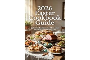 2026 EASTER COOKBOOK GUIDE: Delicious Recipes and Meal Ideas for Christians During the Holy Season