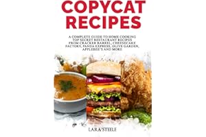 Copycat Recipes: A Complete Guide to Home Cooking Top Secret Restaurant Recipes from Cracker Barrel, Cheesecake Factory, Panda Express, Olive Garden, Applebee’s and More