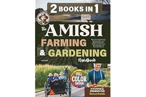 The Amish Farming & Gardening Handbook: Master Sustainable Farming, Gardening, and Livestock Management for Self-Reliance with Traditional Amish Techniques and Natural Pest Control