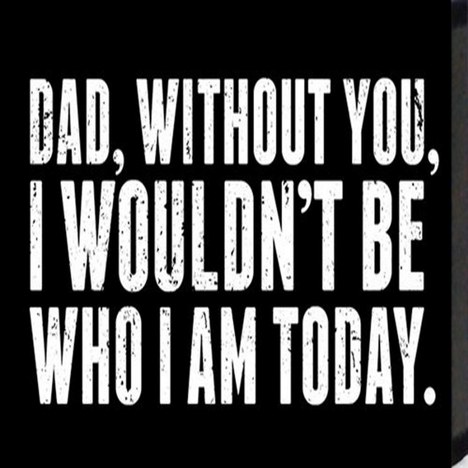 Amazon.com: Artistic Reflections ''Dad, Without You I Wouldn't be who I