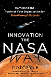 Innovation the NASA Way: Harnessing the Power of Your Organization for Breakthrough Success