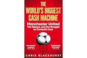 The World's Biggest Cash Machine: Manchester United, the Glazers, and the Struggle for Football's Soul