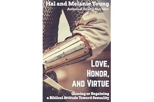 Love, Honor, and Virtue: Gaining or Regaining a Biblical Attitude Toward Sexuality