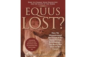 Equus Lost?: How We Misunderstand the Nature of the Horse-Human Relationship―Plus Brave New Ideas for the Future