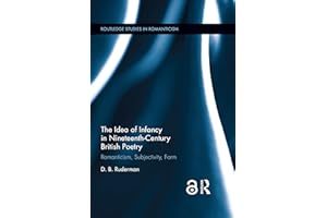 The Idea of Infancy in Nineteenth-Century British Poetry: Romanticism, Subjectivity, Form (Routledge Studies in Romanticism)