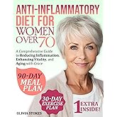 Anti-Inflammatory Diet For Women Over 70: A Comprehensive Guide to Reducing Inflammation, Enhancing Vitality, and Aging with Grace