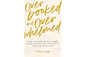 Overbooked and Overwhelmed: How to Keep Up with God When You’re Just Trying to Keep Up with Life